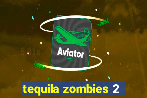 tequila zombies 2